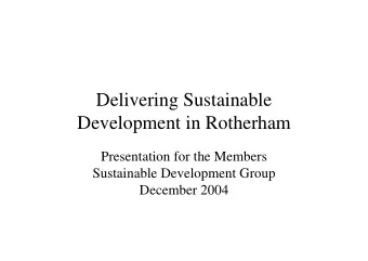 Delivering Sustainable  Development in Rotherham  Presentation for the Members  Sustainable