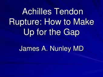 Achilles Tendon  Rupture: How to Make  Up for the Gap  James A. Nunley MD  DISCLOSURES  Consultant
