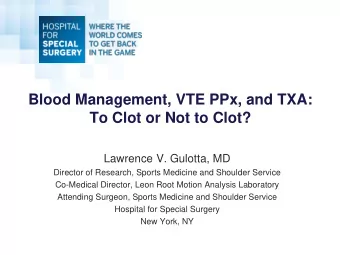 Blood Management, VTE PPx, and TXA:  To Clot or Not to Clot?  Lawrence V. Gulotta, MD  Director of
