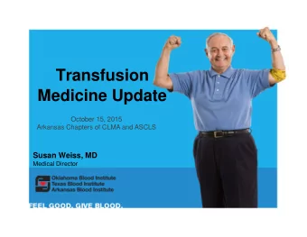 Transfusion  Medicine Update  October 15, 2015  Arkansas Chapters of CLMA and ASCLS  Susan Weiss,