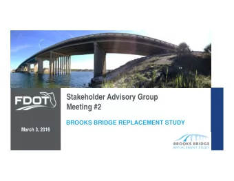 Stakeholder Advisory Group  Meeting #2  BROOKS BRIDGE REPLACEMENT STUDY  March 3, 2016  Agenda