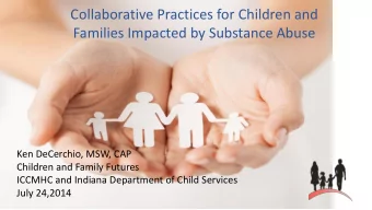 Collaborative Practices for Children and  Families Impacted by Substance Abuse  Ken DeCerchio, MSW,