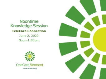 Knowledge Session  TeleCare Connection  June 2, 2020  Noon-1:00pm  onecarevt.org  WebEx Details