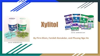 Xylitol  source: weldental.com  By Pirre Blom, Farideh Bonakdar, and Phuong Nga Ho  source: