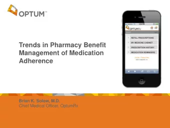 Trends in Pharmacy Benefit  Management of Medication  Adherence  Brian K. Solow, M.D.  Chief