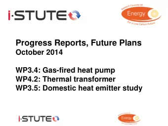 Progress Reports, Future Plans October 2014  WP3.4: Gas-fired heat pump  WP4.2: Thermal transformer