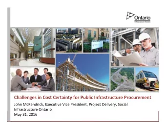 Challenges in Cost Certainty for Public Infrastructure Procurement John McKendrick, Executive Vice
