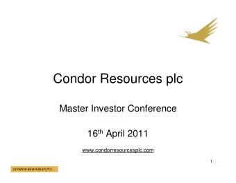 Condor Resources plc  Master Investor Conference 16 th April 2011  www.condorresourcesplc.com  1