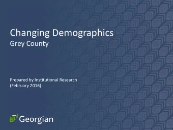 Changing Demographics  Grey County  Prepared by Institutional Research  (February 2016)  Pop.