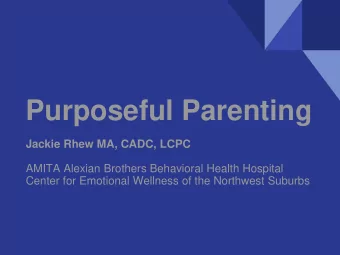 Purposeful Parenting  Jackie Rhew MA, CADC, LCPC  AMITA Alexian Brothers Behavioral Health Hospital