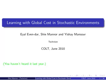 Learning with Global Cost in Stochastic Environments  Eyal Even-dar, Shie Mannor and Yishay Mansour