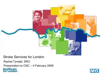 Stroke Services for London  Rachel Tyndall, SRO Presentation to OSC  4 February 2009  The case