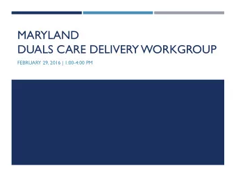 MARYLAND  DUALS CARE DELIVERY WORKGROUP  FEBRUARY 29, 2016 | 1:00-4:00 PM  1613B  AGENDA