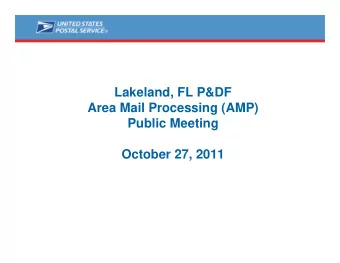Lakeland, FL P&amp;DF  Area Mail Processing (AMP)  Public Meeting  October 27, 2011  Two Topics