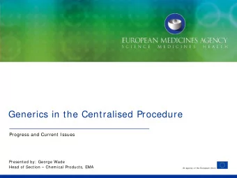 Generics in the Centralised Procedure  Progress and Current Issues  Presented by:  George Wade