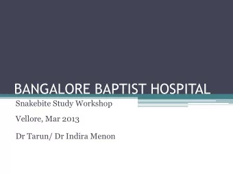 BANGALORE BAPTIST HOSPITAL  Snakebite Study Workshop  Vellore, Mar 2013  Dr Tarun/ Dr Indira Menon