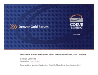 Denver Gold Forum Mitchell J. Krebs, President, Chief Executive Officer, and Director Denver,