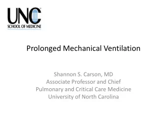 Prolonged Mechanical Ventilation  Shannon S. Carson, MD  Associate Professor and Chief  Pulmonary