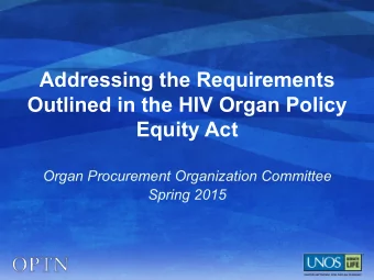 Addressing the Requirements  Outlined in the HIV Organ Policy  Equity Act  Organ Procurement
