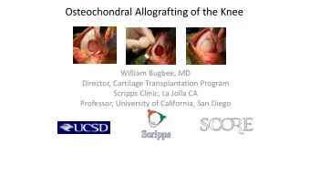 Osteochondral Allografting of the Knee  William Bugbee, MD  Director, Cartilage Transplantation