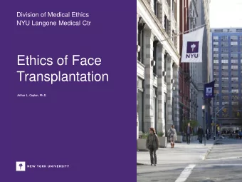 Ethics of Face  Transplantation  Arthur L. Caplan, Ph.D.  I Declare no Conflicts of Interest