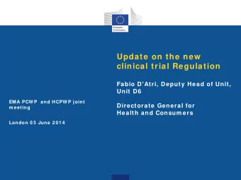 Update on the new  clinical trial Regulation  Fabio D'Atri, Deputy Head of Unit,  Unit D6  EMA PCW