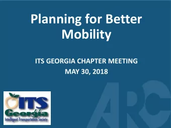 Planning for Better  Mobility  ITS GEORGIA CHAPTER MEETING  MAY 30, 2018  ARC OVERVIEW  Kofi