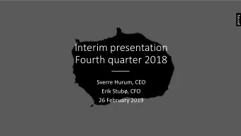 Interim presentation  Fourth quarter 2018  Sverre Hurum, CEO  Erik Stub, CFO  26 February 2019