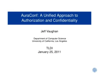 AuraConf: A Unified Approach to  Authorization and Confidentiality  Jeff Vaughan  Department of