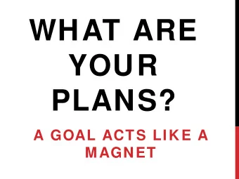 WHAT ARE  YOUR  PLANS?  A GOAL ACTS LIKE A  MAGNET  TO CONSIDER:  There are 28 school days until
