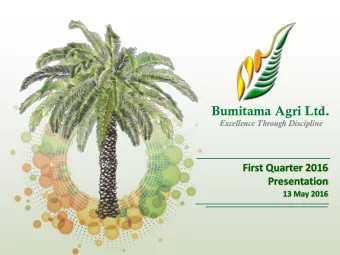 Bumitama Agri Ltd.  Excellence Through Discipline  First Quarter 2016  Presentation  13 May 2016