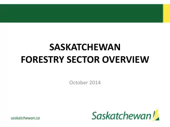 SASKATCHEWAN  FORESTRY SECTOR OVERVIEW  October 2014  Presentation Content  Forestry Development
