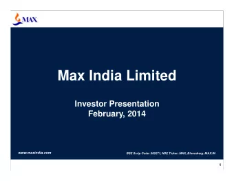 Max India Limited  Investor Presentation  February, 2014  www.maxindia.com  BSE Scrip Code: 500271,