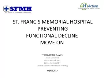 ST. FRANCIS MEMORIAL HOSPITAL  PREVENTING  FUNCTIONAL DECLINE  MOVE ON  TEAM MEMBER NAMES:  Janet