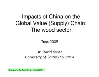 Impacts of China on the  Global Value (Supply) Chain:  The wood sector  June 2005  Dr. David Cohen