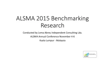 ALSMA 2015 Benchmarking  Research  Conducted by Lema Abreu Independent Consulting Lda.  ALSMA