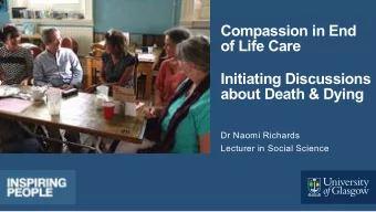 Compassion in End  of Life Care  Initiating Discussions  about Death &amp; Dying  Dr Naomi Richards