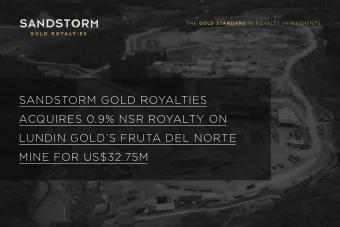 SANDSTORM GOLD ROYALTIES  ACQUIRES 0.9% NSR ROYALTY ON  LUNDIN GOLDS FRUTA DEL NORTE  MINE FOR