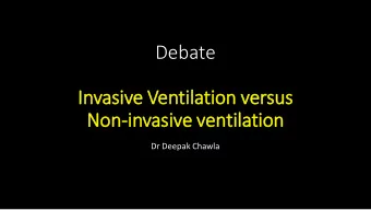 Debate  In  Invasive Ventilation versus  Non-invasive ventilation  Dr Deepak Chawla  For  r  In