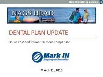 DENTAL PLAN UPDATE  Dollar Cost and Reimbursement Comparison  March 31, 2016 Dental Plan  Mark III