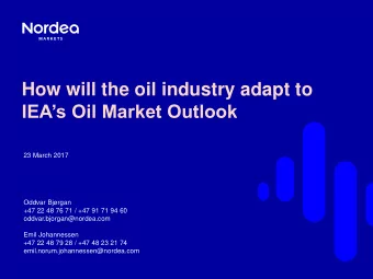 How will the oil industry adapt to IEAs Oil Market Outlook  23 March 2017  Oddvar Bjrgan  +47