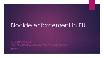 Biocide enforcement in EU  MARISTELLA RUBBIANI  HEAD OF UNIT SUBSTANCES AND PRODUCTS AUTHORIZATION