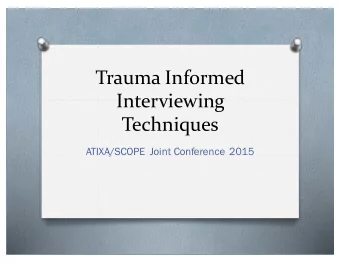 Trauma&amp;Informed&amp;  Interviewing&amp;  Techniques  ATIXA/SCOPE Joint Conference 2015