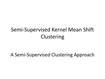 Semi-Supervised Kernel Mean Shift  Clustering  A Semi-Supervised Clustering Approach  Motivation: