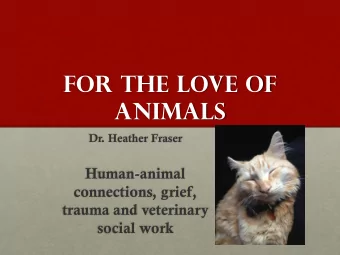 animals  Dr. Heather Fraser  Human-animal  connections, grief,  trauma and veterinary  social work