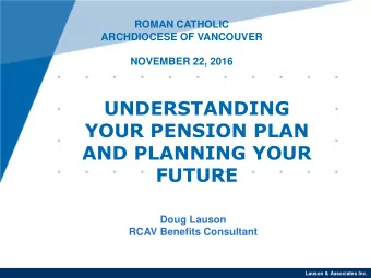YOUR PENSION PLAN  AND PLANNING YOUR  FUTURE  Doug Lauson  RCAV Benefits Consultant  Lauson &amp;