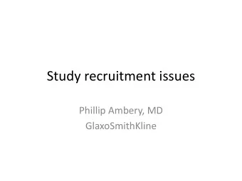 Study recruitment issues  Phillip Ambery, MD  GlaxoSmithKline  Opposing forces  Providing access