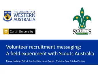 Volunteer recruitment messaging:  A field experiment with Scouts Australia  Djurre Holtrop, Patrick