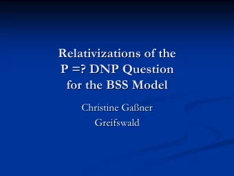 Relativizations of the  of the  Relativizations  P =? DNP Question  P =? DNP Question  for the BSS