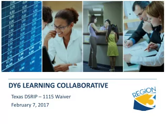 DY6 LEARNING COLLABORATIVE  Texas DSRIP  1115 Waiver  February 7, 2017  Welcome  Amanda Callaway